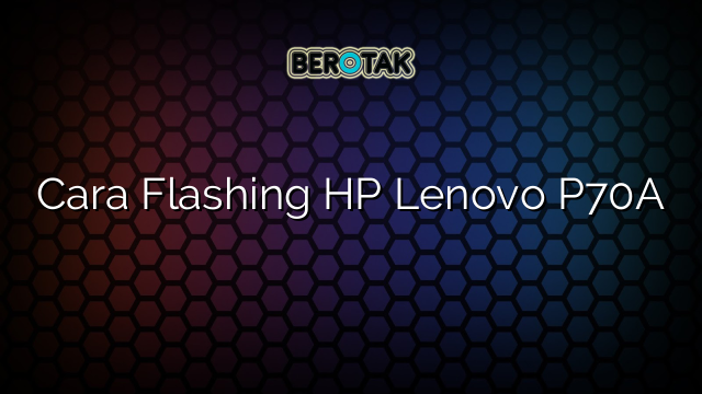 Cara Flashing HP Lenovo P70A