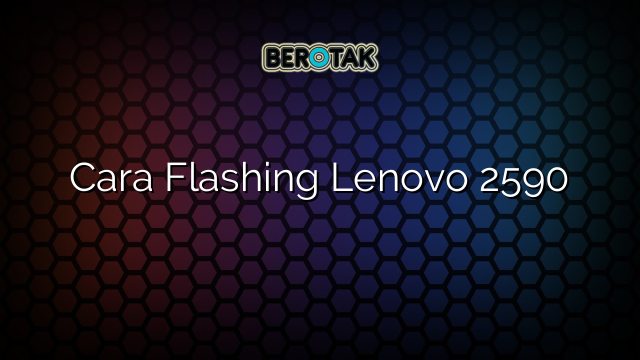 Cara Flashing Lenovo 2590