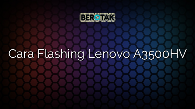 Cara Flashing Lenovo A3500HV