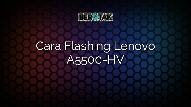 Cara Flashing Lenovo A5500-HV