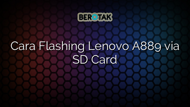 Cara Flashing Lenovo A889 via SD Card