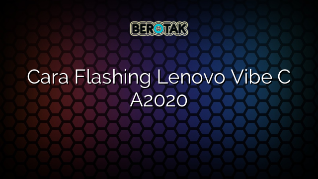 Cara Flashing Lenovo Vibe C A2020