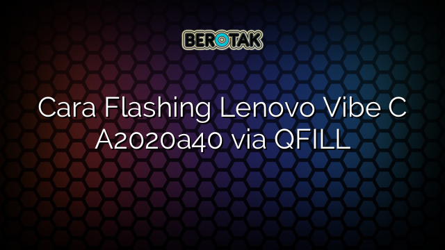 Cara Flashing Lenovo Vibe C A2020a40 via QFILL