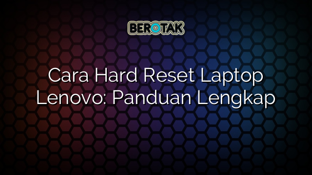 Cara Hard Reset Laptop Lenovo: Panduan Lengkap