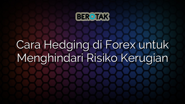 √ Cara Hedging Di Forex Untuk Menghindari Risiko Kerugian