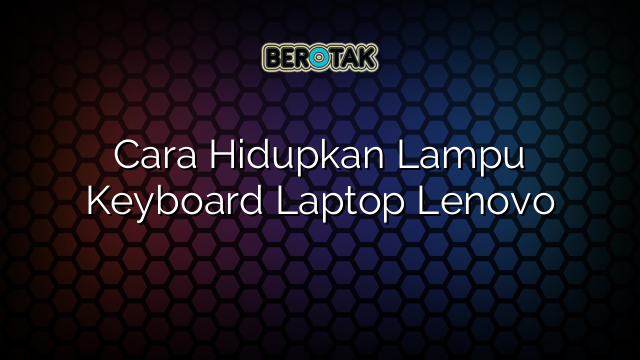 Cara Hidupkan Lampu Keyboard Laptop Lenovo