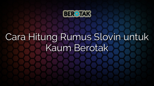 Cara Hitung Rumus Slovin untuk Kaum Berotak