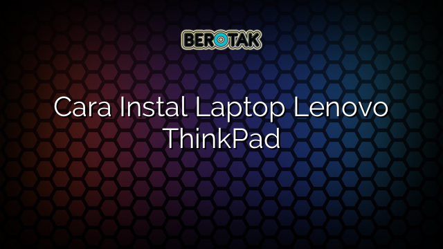 Cara Instal Laptop Lenovo ThinkPad