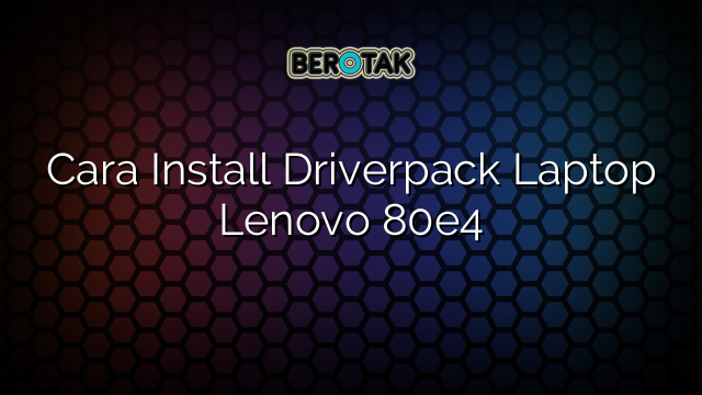 Cara Install Driverpack Laptop Lenovo 80e4