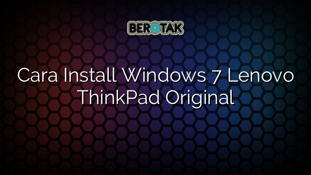 Cara Install Windows 7 Lenovo ThinkPad Original