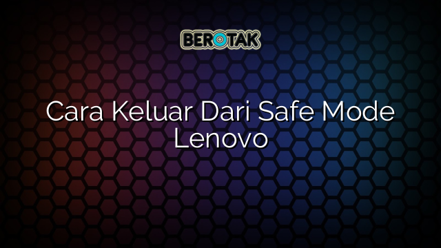 Cara Keluar Dari Safe Mode Lenovo