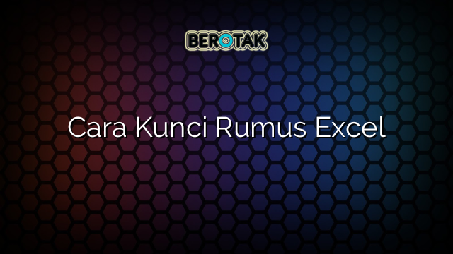 Cara Kunci Rumus Excel