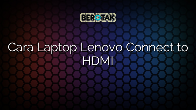 Cara Laptop Lenovo Connect to HDMI