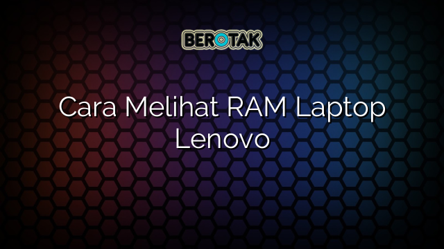 Cara Melihat RAM Laptop Lenovo