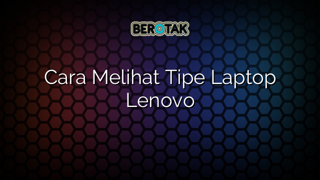 Cara Melihat Tipe Laptop Lenovo