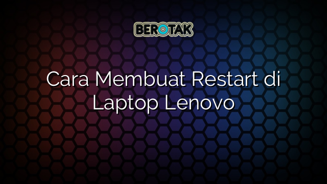 Cara Membuat Restart di Laptop Lenovo