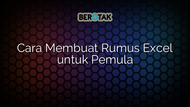 Cara Membuat Rumus Excel untuk Pemula