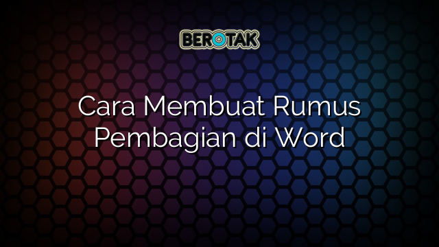 Cara Membuat Rumus Pembagian di Word