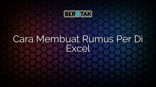 Cara Membuat Rumus Per Di Excel