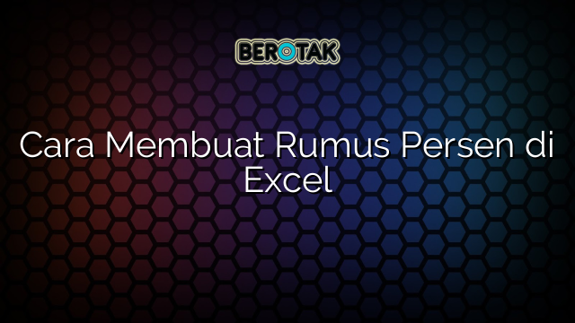 Cara Membuat Rumus Persen di Excel