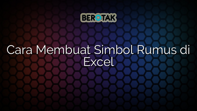 Cara Membuat Simbol Rumus di Excel