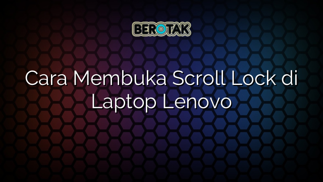 Cara Membuka Scroll Lock di Laptop Lenovo