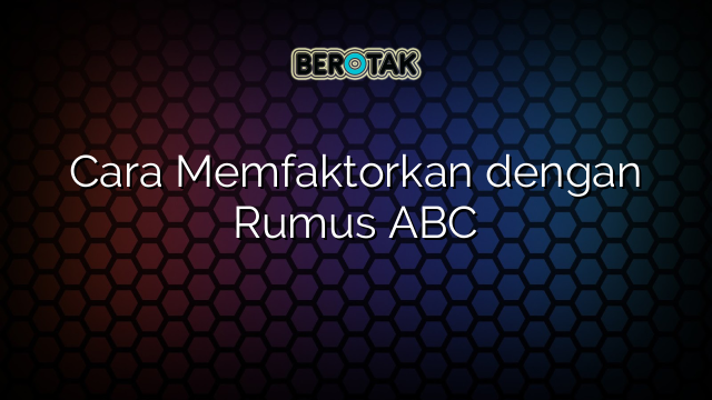 Cara Memfaktorkan dengan Rumus ABC