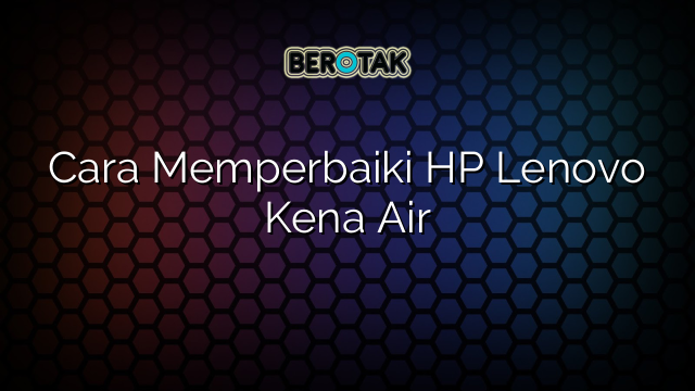 √ Cara Memperbaiki HP Lenovo Kena Air