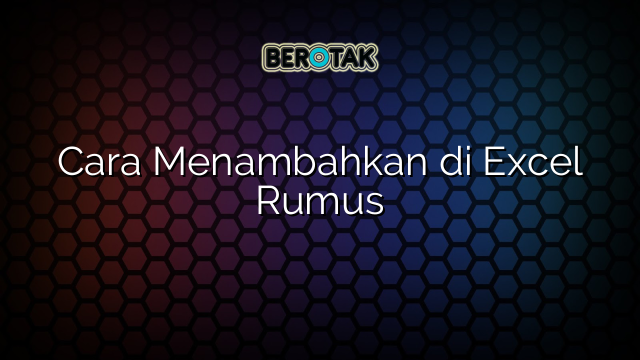 Cara Menambahkan di Excel Rumus