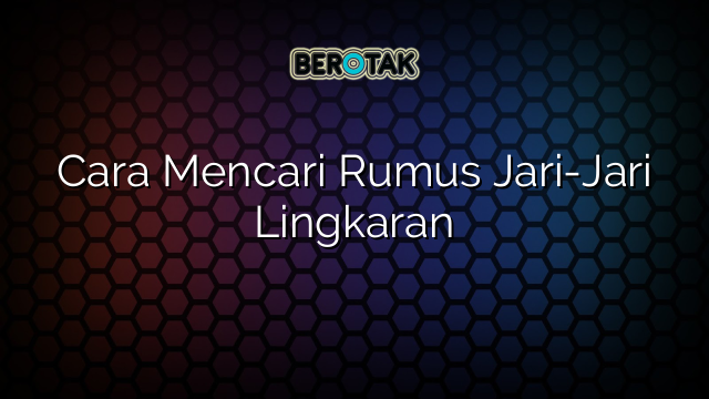 Cara Mencari Rumus Jari-Jari Lingkaran