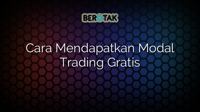 Cara Mendapatkan Modal Trading Gratis