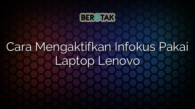 Cara Mengaktifkan Infokus Pakai Laptop Lenovo