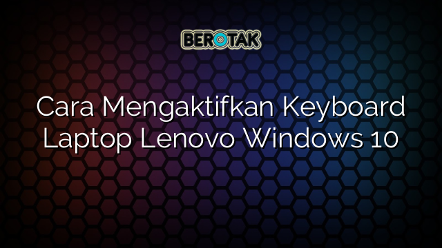 √ Cara Mengaktifkan Keyboard Laptop Lenovo Windows 10 8396