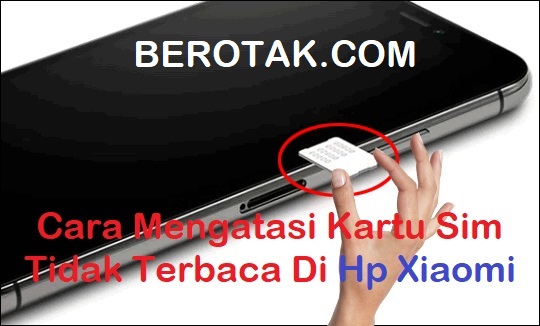 Cara Mengatasi Kartu Sim Tidak Terbaca Di Hp Xiaomi