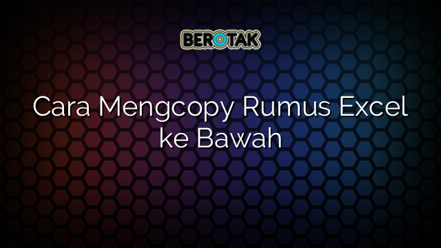 Cara Mengcopy Rumus Excel ke Bawah