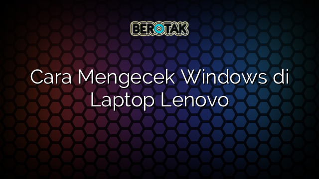 Cara Mengecek Windows di Laptop Lenovo