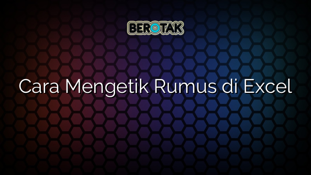 Cara Mengetik Rumus di Excel