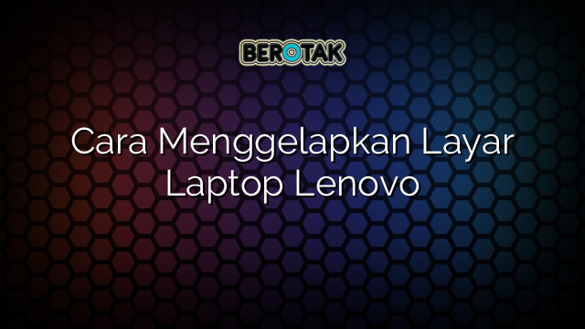 Cara Menggelapkan Layar Laptop Lenovo