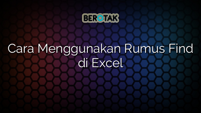 Cara Menggunakan Rumus Find di Excel