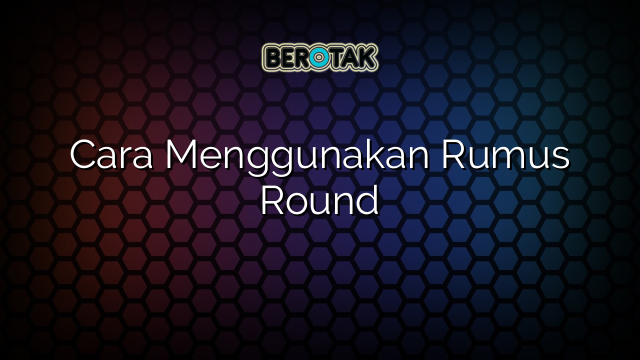 Cara Menggunakan Rumus Round