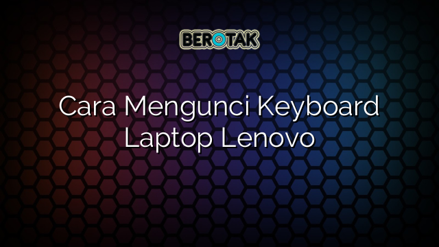 Cara Mengunci Keyboard Laptop Lenovo