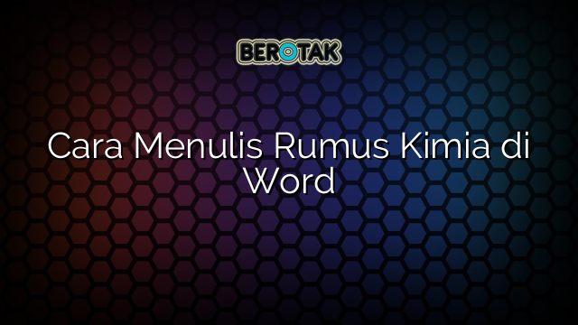 Cara Menulis Rumus Kimia di Word