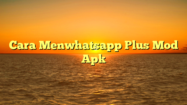 Cara Menwhatsapp Plus Mod Apk