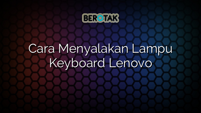 Cara Menyalakan Lampu Keyboard Lenovo