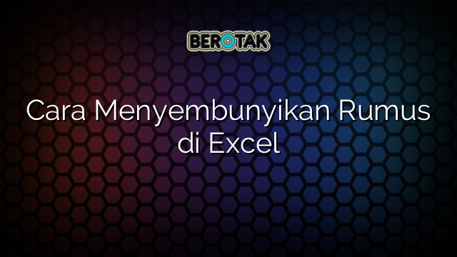 Cara Menyembunyikan Rumus di Excel