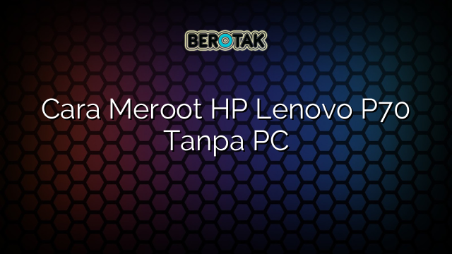 Cara Meroot HP Lenovo P70 Tanpa PC