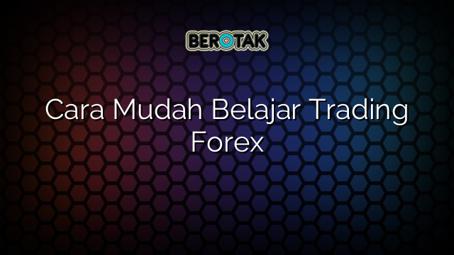 √ Cara Mudah Belajar Trading Forex