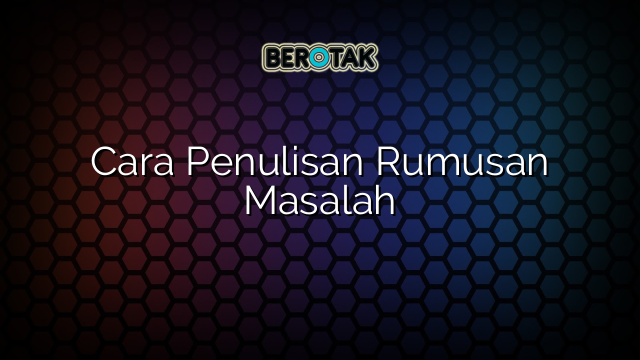 Cara Penulisan Rumusan Masalah