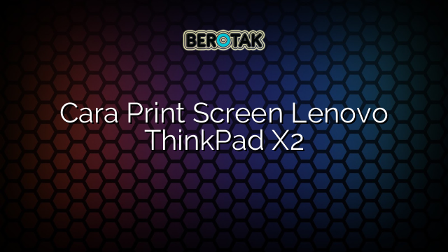 Cara Print Screen Lenovo ThinkPad X2