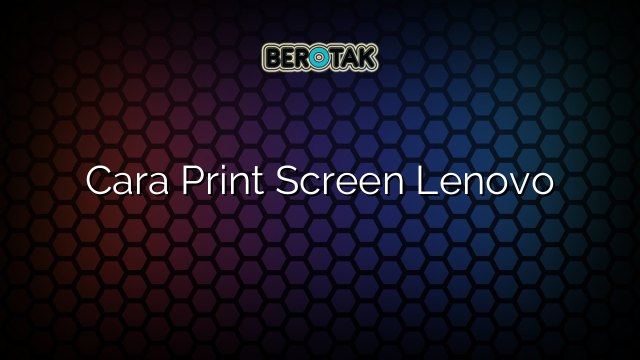 Cara Print Screen Lenovo